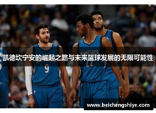 凯德坎宁安的崛起之路与未来篮球发展的无限可能性