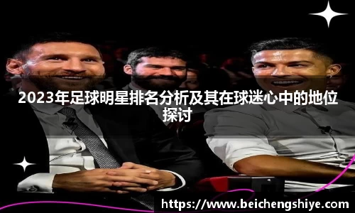 2023年足球明星排名分析及其在球迷心中的地位探讨